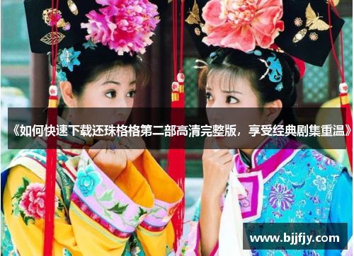 《如何快速下载还珠格格第二部高清完整版，享受经典剧集重温》