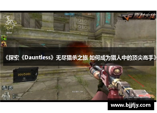 《探索《Dauntless》无尽猎杀之旅 如何成为猎人中的顶尖高手》